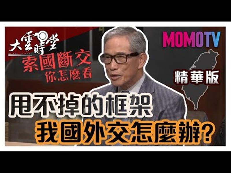 《大雲時堂》【精華版】索國斷交，台灣該如何面對外交難題?